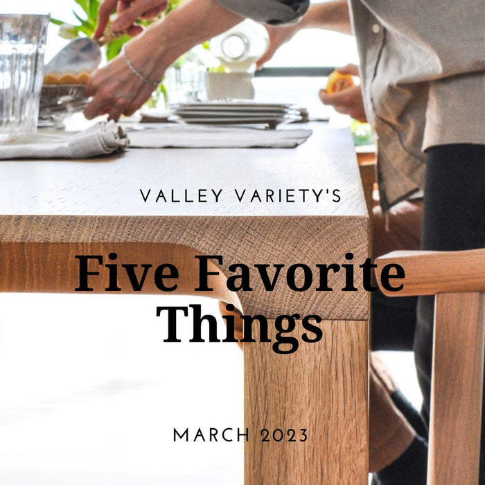 Five Favorite Things - March 2023 - Valley Variety