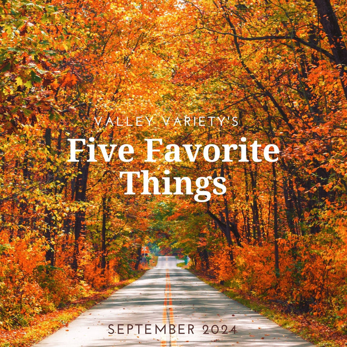 Five Favorite Things - September 2024 - Valley Variety